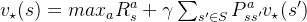 v_{\star}(s)=max_aR_s^a+\gamma \sum_{s' \in S}P_{ss'}^av_{\star}(s')