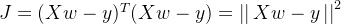 J=(Xw-y)^T(Xw-y)=\left | \right | Xw-y\left | \right | ^2