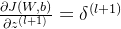 \frac{\partial J(W,b)}{\partial {z^{(l+1)}}}=\delta ^{(l+1)}