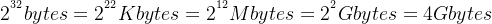 2^{^{32}} bytes = 2^{^{22}}K bytes = 2^{^{12}}M bytes = 2^{^{2}}G bytes = 4G bytes