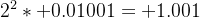 2^{2}*+0.01001=+1.001