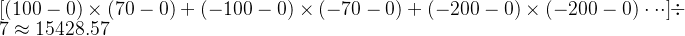 \huge \left [ (100-0) \times (70-0) + (-100-0) \times (-70-0)+(-200-0) \times (-200-0) \cdot \cdot \cdot \right ]\div 7\approx 15428.57