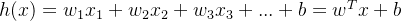 h(x)=w_{1}x_{1}+w_{2}x_{2}+w_{3}x_{3}+...+b=w^{T}x+b