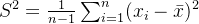 S^{2} = \frac{1}{n-1}\sum_{i=1}^{n} (x_{i} - \bar{x})^{2}