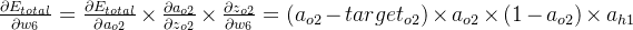 \frac{\partial E_{total}}{\partial w_6}=\frac{\partial E_{total}}{\partial a_{o2}}\times \frac{\partial a_{o2}}{\partial z_{o2}}\times \frac{\partial z_{o2}}{\partial w_6}=(a_{o2}-target_{o2})\times a_{o2} \times (1-a_{o2})\times a_{h1}