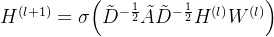 H^{(l+1)}=\sigma\Big(\tilde{D}^{-\frac{1}{2}}\tilde{A}\tilde{D}^{-\frac{1}{2}}H^{(l)}W^{(l)}\Big)