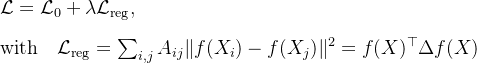 \mathcal{L}=\mathcal{L}_0+\lambda\mathcal{L}_{\text{reg}},\quad\\\\\text{with}\quad\mathcal{L}_{\text{reg}}=\sum_{i,j}A_{ij}\|f(X_i)-f(X_j)\|^2=f(X)^\top\Delta f(X)