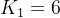 K_{1}=6