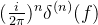 (\frac{i}{2\pi})^n\delta^{(n)}(f)