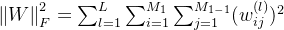 \left \| W\right \|^2_F=\sum_{l=1}^{L}\sum_{i=1}^{M_1}\sum_{j=1}^{M_{1-1}}(w_{ij}^{(l)})^2