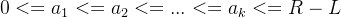 0<=a_{1}<=a_{2}<=...<=a_{k}<=R-L