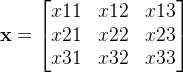 \mathbf{x}=\begin{bmatrix} x11& x12& x13\\ x21&x22 &x23 \\ x31&x32 &x33 \end{bmatrix}