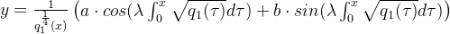 y=\frac{1}{q_1^{\frac{1}{4}}(x)}\begin{pmatrix} a\cdot cos(\lambda \int_0^x\sqrt{q_1(\tau)}d\tau)+b\cdot sin(\lambda\int_0^x\sqrt{q_1(\tau)}d\tau) \end{pmatrix}