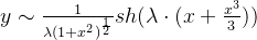 y\sim \frac{1}{\lambda (1+x^2)^{\frac{1}{2}}}sh(\lambda\cdot(x+\frac{x^3}{3}))