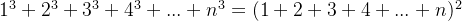 1^{3}+2^{3}+3^{3}+4^{3}+...+n^{3}=(1+2+3+4+...+n)^{2}