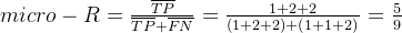 micro-P=\frac{\overline{TP}}{\overline{TP}+\overline{FP}} = \frac{1+2+2}{(1+2+2)+(1+1+1)}=\frac58