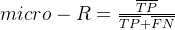 micro-R=\frac{\overline{TP}}{\overline{TP}+\overline{FN}}