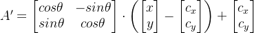 A'=\begin{bmatrix} cos\theta & -sin\theta \\ sin\theta & cos\theta \end{bmatrix}\cdot \left ( \begin{bmatrix} x\\ y \end{bmatrix}-\begin{bmatrix} c_{x}\\ c_{y} \end{bmatrix} \right )+\begin{bmatrix} c_{x}\\ c_{y} \end{bmatrix}