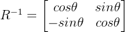 R^{-1}=\begin{bmatrix} cos\theta & sin\theta\\ -sin\theta & cos\theta \end{bmatrix}