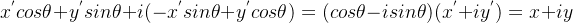 x^{'}cos\theta + y^{'}sin\theta +i(-x^{'}sin\theta+y^{'}cos\theta ) = (cos\theta -isin\theta )(x^{'}+iy^{'}) = x+iy