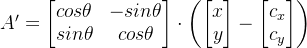 A'=\begin{bmatrix} cos\theta & -sin\theta \\ sin\theta & cos\theta \end{bmatrix}\cdot \left ( \begin{bmatrix} x\\ y \end{bmatrix}-\begin{bmatrix} c_{x}\\ c_{y} \end{bmatrix} \right )