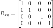 R_{xy}=\begin{bmatrix} 1 & 0 & 0 &0 \\ 0&1 & 0 &0 \\ 0& 0& -1 &0 \\ 0& 0 &0 &1 \end{bmatrix}