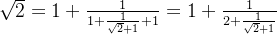 \sqrt{2}=1+\frac{1}{1+\frac{1}{\sqrt{2}+1}+1}=1+\frac{1}{2+\frac{1}{\sqrt{2}+1}}