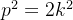 p^{2}=2k^{2}