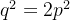 q^{2}=2p^{2}