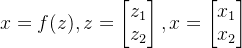 x=f(z),z=\begin{bmatrix} z_1\\ z_2 \end{bmatrix},x=\begin{bmatrix} x_1\\ x_2 \end{bmatrix}