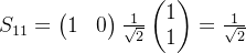 S_{11}=\begin{pmatrix} 1 & 0 \end{pmatrix}\frac{1}{\sqrt{2}}\begin{pmatrix} 1\\ 1 \end{pmatrix}=\frac{1}{\sqrt{2}}