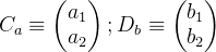 C_a\equiv \begin{pmatrix} a_1\\ a_2 \end{pmatrix};D_b\equiv \begin{pmatrix} b_1\\ b_2 \end{pmatrix}