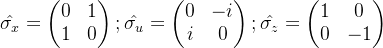 \hat{\sigma_x}=\begin{pmatrix} 0 & 1\\ 1 &0 \end{pmatrix};\hat{\sigma_u}=\begin{pmatrix} 0 & -i\\ i & 0 \end{pmatrix};\hat{\sigma_z}=\begin{pmatrix} 1 & 0\\ 0&-1 \end{pmatrix}