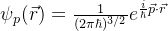 \psi_p(\vec{r})=\frac{1}{(2\pi \hbar)^{3/2}}e^{\frac{i}{\hbar}\vec{p}\cdot \vec{r}}