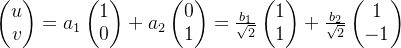 \begin{pmatrix} u\\ v \end{pmatrix}=a_1\begin{pmatrix} 1\\ 0 \end{pmatrix}+a_2\begin{pmatrix} 0\\ 1 \end{pmatrix}=\frac{b_1}{\sqrt{2}}\begin{pmatrix} 1\\ 1 \end{pmatrix}+\frac{b_2}{\sqrt{2}}\begin{pmatrix} 1\\ -1 \end{pmatrix}