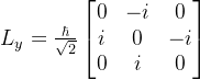 L_y=\frac{\hbar}{\sqrt{2}}\begin{bmatrix} 0& -i & 0\\ i & 0 & -i\\ 0 & i &0 \end{bmatrix}