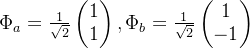 \Phi_a=\frac{1}{\sqrt{2}}\begin{pmatrix} 1\\ 1 \end{pmatrix},\Phi_b=\frac{1}{\sqrt{2}}\begin{pmatrix} 1\\ -1 \end{pmatrix}