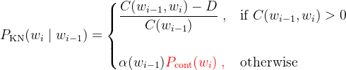 P_{\text{KN}}(w_i\mid w_{i-1})=\begin{cases}\dfrac{C(w_{i-1},w_i)-D}{C(w_{i-1})}\;, & \text{if } C(w_{i-1},w_i)>0\\\\ \alpha(w_{i-1})\color{red}{P_{\text{cont}}(w_i)}\;, & \text{otherwise} \end{cases}