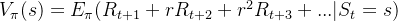 V_{\pi}(s)=E_{\pi}(R_{t+1}+rR_{t+2}+r^2R_{t+3}+...|S_t=s)