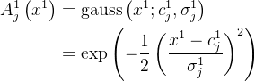 \begin{aligned} A_{j}^{1}\left(x^{1}\right) &=\operatorname{gauss}\left(x^{1} ; c_{j}^{1}, \sigma_{j}^{1}\right) \\ &=\exp \left(-\frac{1}{2}\left(\frac{x^{1}-c_{j}^{1}}{\sigma_{j}^{1}}\right)^{2}\right) \end{aligned}