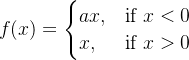 f(x) = \begin{cases} ax, & \text{if } x<0 \\ x, & \text{if } x>0 \end{cases}