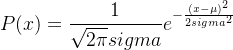 $P(x)=\frac{1}{\sqrt{2\pi}sigma}e^{-\frac{(x-\mu)^2}{2sigma^2}}$