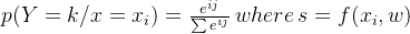 p(Y=k/x=x_i)=\frac{e^{ij}}{\sum e^{ij}} \, where \,s=f(x_i,w)