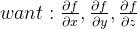 want:\frac{\partial f}{\partial x},\frac{\partial f}{\partial y},\frac{\partial f}{\partial z}