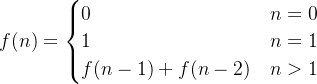 f(n) = \begin{cases} 0 & n=0 \\ 1 & n=1 \\ f(n-1) + f(n-2) & n>1 \end{cases}