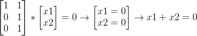 \begin{bmatrix} 1 &1 \\ 0&1 \\ 0&1 \end{bmatrix}*\begin{bmatrix} x1 \\ x2\end{bmatrix}=0 \rightarrow\begin{bmatrix} x1=0 \\ x2=0\end{bmatrix}\rightarrow x1+x2=0