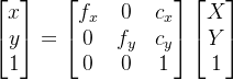 \begin{bmatrix} x \\ y \\ 1 \end{bmatrix}=\begin{bmatrix} f_{x} &0&c_x\\ 0&f_y&c_y\\ 0&0&1 \end{bmatrix} \begin{bmatrix} X \\ Y \\ 1 \end{bmatrix}