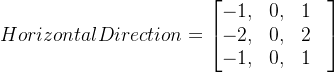 Horizontal Direction =\begin{bmatrix} -1,&0,&1& \\ -2,&0,&2& \\-1,&0,&1 \end{bmatrix}