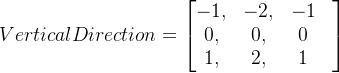 Vertical Direction=\begin{bmatrix} -1,&-2,&-1& \\ 0,&0,&0& \\1,&2,&1 \end{bmatrix}