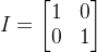 I=\begin{bmatrix} 1 & 0\\ 0& 1 \end{bmatrix}